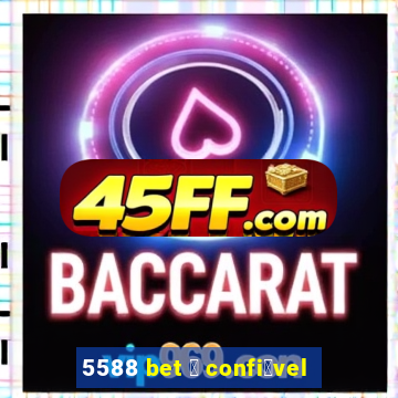 5588 bet 茅 confi谩vel